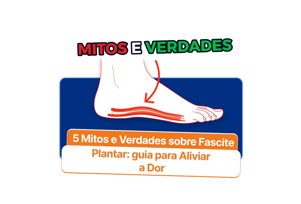 5 Mitos e Verdades sobre Fascite Plantar: Guia para Aliviar a Dor