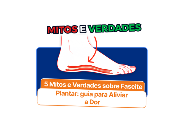 5 Mitos e Verdades sobre Fascite Plantar: Guia para Aliviar a Dor